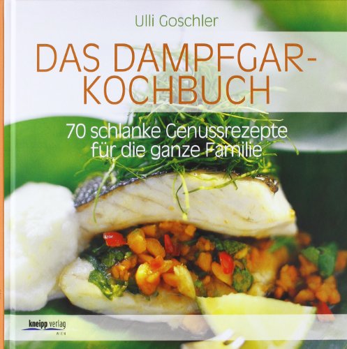 Das Dampfgar-Kochbuch: 70 schlanke Genussrezepte für die ganze Familie